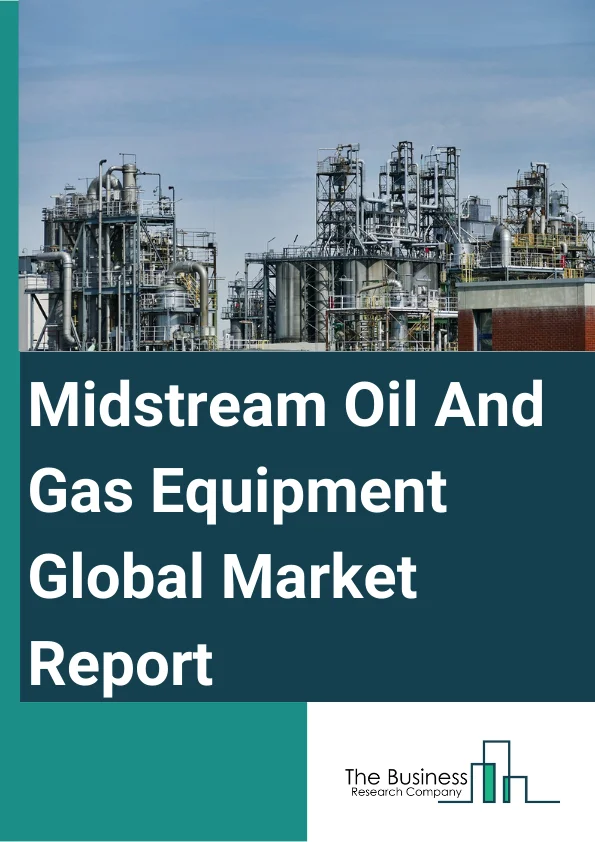 Global Midstream Oil And Gas Equipment Market Report 2024