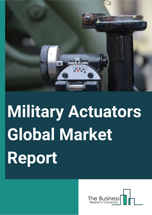 Military Actuators Global Market Report 2024 – By Type (Linear, Rotary), By Component (Cylinders, Drives, Servo Valves, Manifolds, Other Components), By System (Hydraulic Actuators, Electrical Actuators, Pneumatic Actuators, Electromechanical Actuators, Other Systems), By Application (Land, Air, Sea) – Market Size, Trends, And Global Forecast 2024-2033