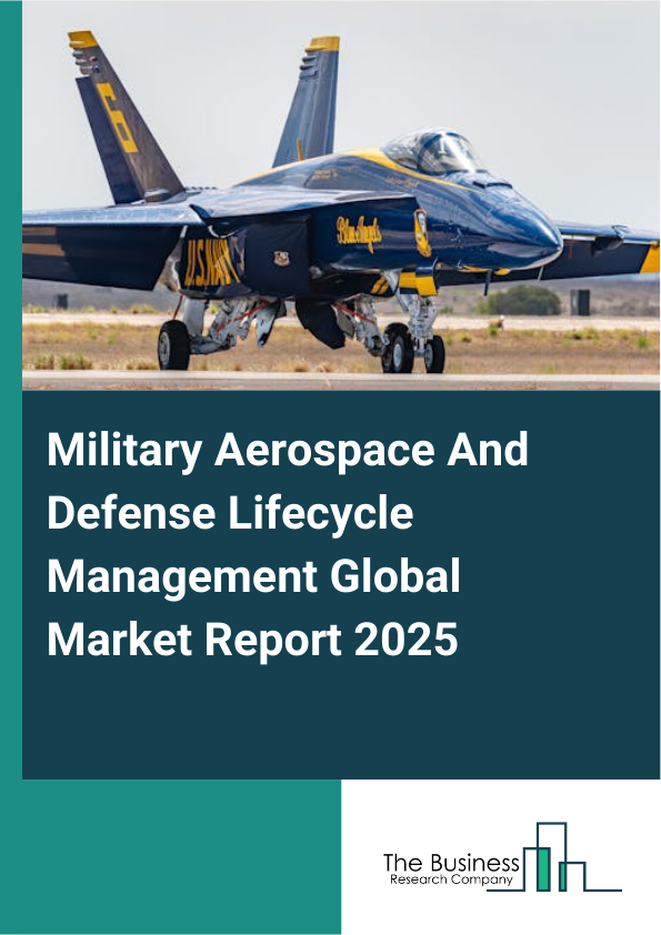 Global Military Aerospace And Defense Lifecycle Management Market Report 2025