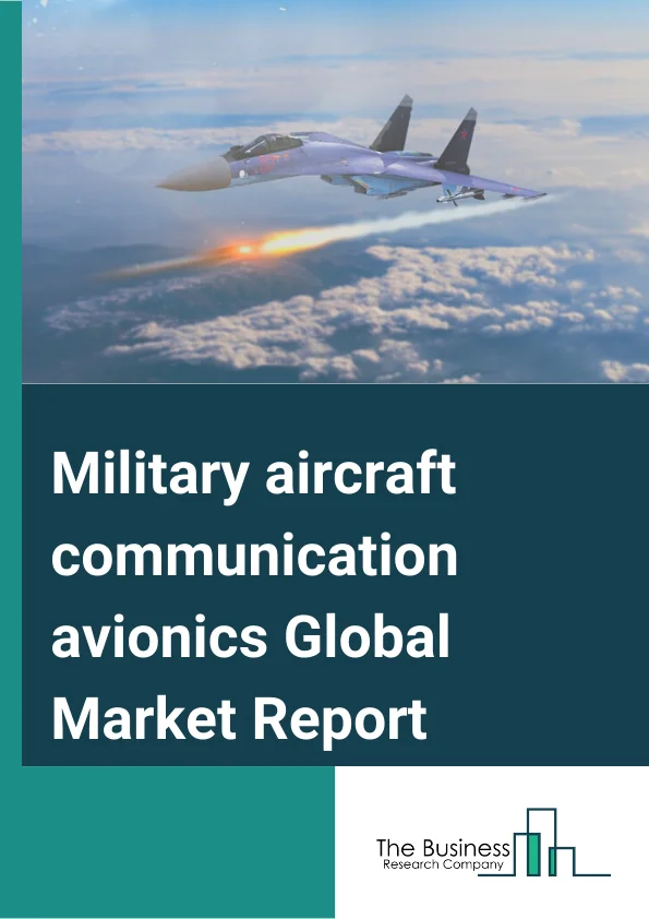 Military Aircraft Communication Avionics Global Market Report 2023 – By Component (Antenna, Receiver, Transmitter, Display And Processors), By Aircraft Type (Training Aircraft and Helicopters, Combat Aircraft, Special Mission Aircraft, Tanker and Transport Aircraft, Combat Helicopters), By Solution (Satellite Communications(SATCOM), Very High Frequency(VHF ) And Ultra High Frequency(UHF), High Frequency(HF) And MF(Medium Frequency)), By Sales Channel (Original Equipment Manufacturer(OEM), Aftermarket) – Market Size, Trends, And Market Forecast 2023-2032