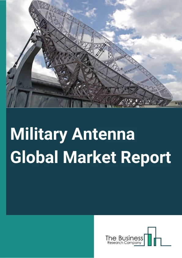 Military Antenna Global Market Report 2023 – By Type (Dipole Antennas, Monopole Antennas, Array Antennas, Loop Antennas, Other Types), By Platform (Airborne, Marine, Ground), By Frequency (High Frequency, Ultra High Frequency, Super High Frequency, Extremely High Frequency), By Application (Communication, Surveillance, SATCOM, Electronic Warfare, Navigation, Telemetry) – Market Size, Trends, And Global Forecast 2023-2032