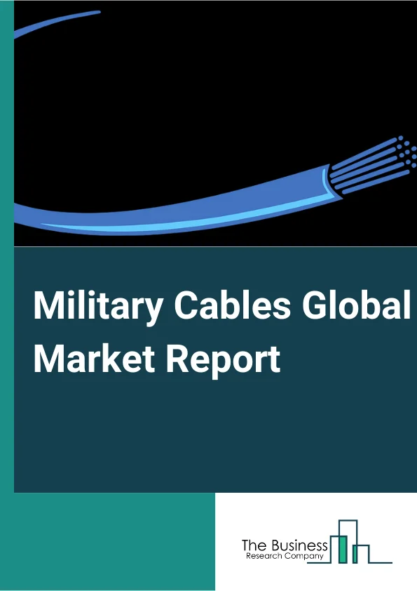 Military Cables Global Market Report 2023 – By Product (Coaxial, Ribbon, Twisted Pair), By Conductor Material (Stainless Steel Alloys, Aluminum Alloys, Copper Alloys, Others Conductor Materials), By Platform (Ground, Airborne, Marine), By Application (Communication Systems, Navigation Systems, Military Ground Equipment, Weapon Systems, Other Applications) – Market Size, Trends, And Global Forecast 2023-2032