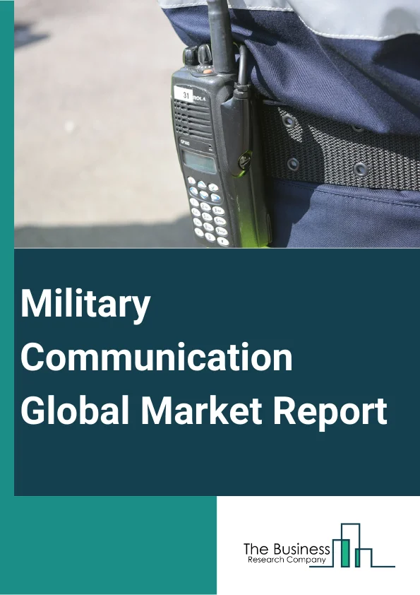 Military Communication Global Market Report 2024 – By Component (Military Satcom Systems, Military Radio Systems, Military Security Systems, Communication Management Systems), By Communication Type (Airborne Communications, Air-Ground Communications, Underwater Communications, Ground Based Communications, Shipborne Communications), By Application (Command And Control, Routine Operations, Situational Awareness, Other Applications), By End User (Land Forces, Naval Forces, Air Forces) – Market Size, Trends, And Global Forecast 2024-2033