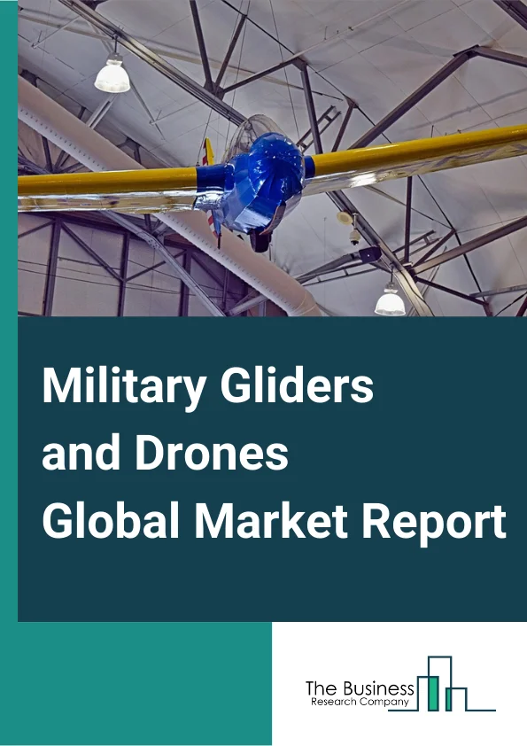 Military Gliders and Drones Global Market Report 2023 – By Type (Military Gliders, Military Drones), By Technology (Remotely Operated, SemiAutonomous, Autonomous), By Application (Search and Rescue, National Defense, Military Exercises, Others) – Market Size, Trends, And Global Forecast 2023-2032