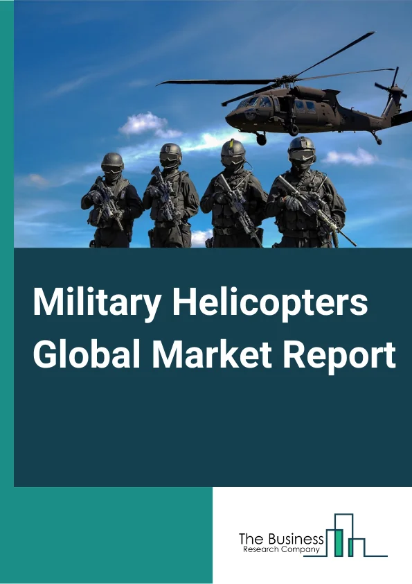 Military Helicopters Global Market Report 2024 – By Type (Light Military Helicopter, Medium Military Helicopter, Heavy Military Helicopter), By Component & System (Main Rotor Systems, Electrical Systems, Hydraulic Systems, Avionics, Flight Control Systems, Undercarriages, Protection Systems, Other Component & Systems), By Number of Engines (Single, Twin Engine), By Application (Utility Military Helicopter, Transport Military Helicopter, Attack/Assault Military Helicopter, Search and Rescue Military Helicopter, Multi-Role Military Helicopter, Reconnaissance and Observation Military Helicopter) – Market Size, Trends, And Global Forecast 2024-2033