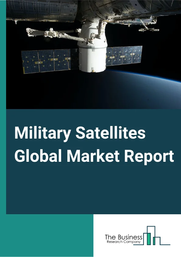 Military Satellites Global Market Report 2023 – By Satellite Type (Small Satellite, Medium To Heavy Satellite), By Payload Type (Communication Payload, Navigation Payload, Imaging Payload, Others), By Application (Intelligence, Surveillance, And Reconnaissance, Communication, Navigation) – Market Size, Trends, And Global Forecast 2023-2032