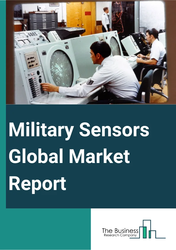 Military Sensors Global Market Report 2025 – By Component (Software, Hardware), By Platform (Airborne, Land, Naval), By Application (Intelligence, Surveillance, And Reconnaissance (ISR), Communication And Navigation, Target Recognition, Electronic Warfare, Command And Control, Other Applications) – Market Size, Trends, And Global Forecast 2025-2034