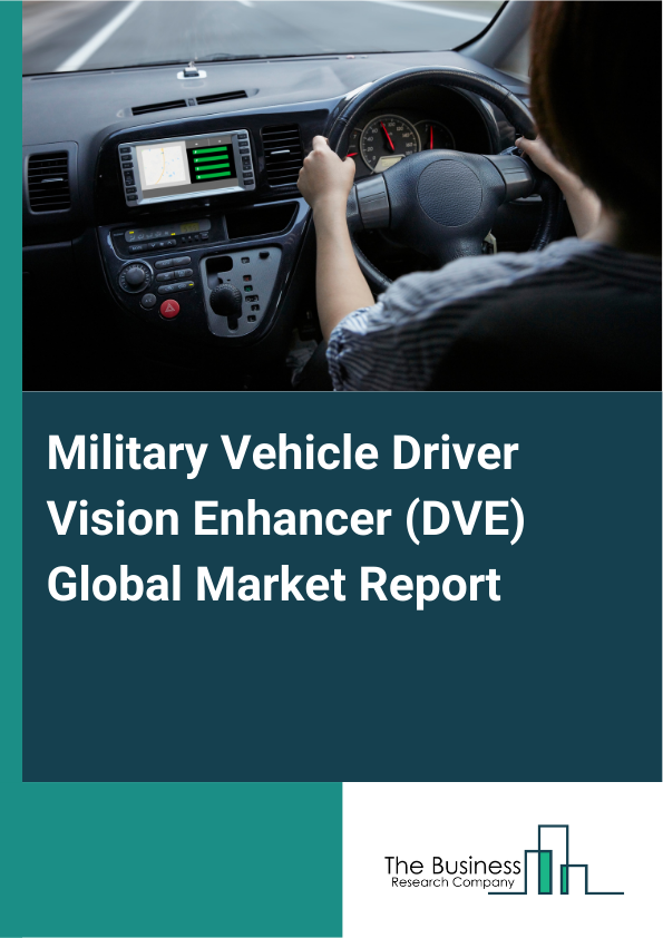Global Military Vehicle Driver Vision Enhancer (DVE) Market Report 2025