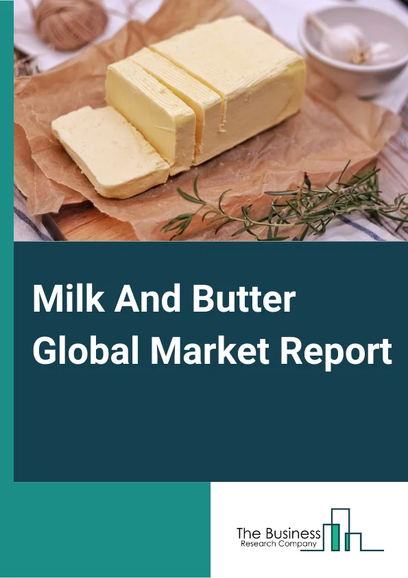 Milk And Butter Market Report 2023