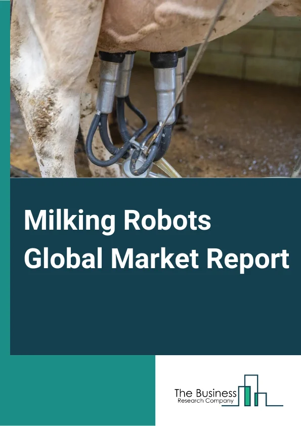 Milking Robots Global Market Report 2024 – By System Type (Single-Stall Unit, Multi-Stall Unit, Automated Milking Rotary), By Offering (Hardware, Software, Services), By Herd Size (Below 100, Between 100 and 1,000, Above 1,000) – Market Size, Trends, And Global Forecast 2024-2033