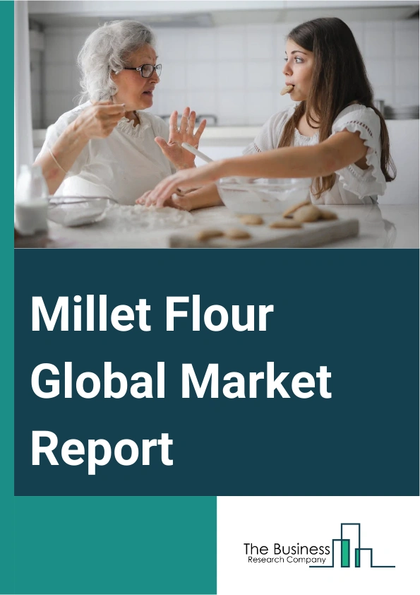 Millet Flour Global Market Report 2025 – By Type (Sorghum Millet Flour, Proso Millet Flour, Pearl Millet Flour, Foxtail Millet Flour, Finger Millet Flour, Browntop Millet Flour, Barnyard Millet Flour, Little Millet Flour...