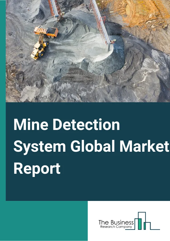 Mine Detection System Global Market Report 2025 – By Deployment (Vehicle Mounted, Ship Mounted, Airborne Mounted, Handheld), By Application (Defense, Homeland Security), By Technology (Radar Based, Laser Based, Sonar Based), By Detection Capability (Above Surface, Underground) – Market Size, Trends, And Global Forecast 2025-2034