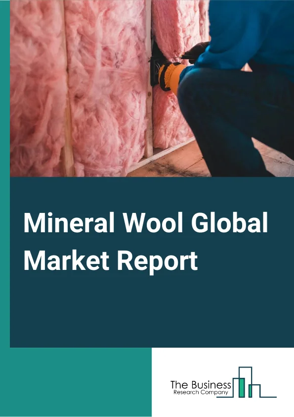 Mineral Wool Global Market Report 2023 – By Type (Glass Wool, Rock Wool, Other Types), By Form (Board, Blanket, Panel), By End Use Industry (Building And Construction, Industrial, Transportation, Other End Use) – Market Size, Trends, And Global Forecast 2023-2032