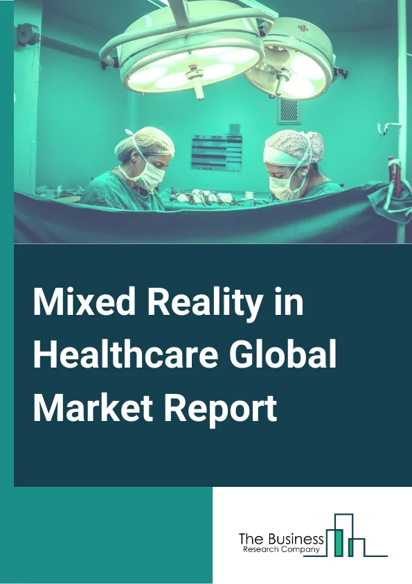 Mixed Reality in Healthcare Market Report 2023