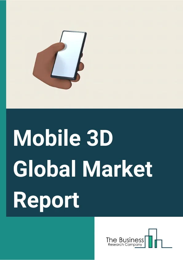 Mobile 3D Global Market Report 2024 – By Type (Tablets, Smartphones, Notebooks, Other Types), By Device Component (Image Sensors, 3D Displays), By Application (Animations, Maps And Navigation, Mobile Gaming, Mobile Advertisements, Other Applications) – Market Size, Trends, And Global Forecast 2024-2033