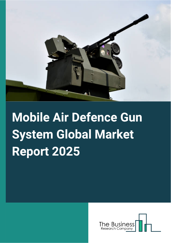 Global Mobile Air Defence Gun System Market Report 2025