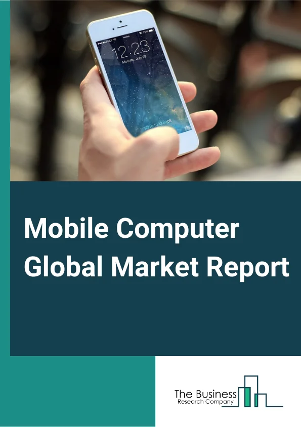 Mobile Computer Global Market Report 2025 – By Component (Hardware, Software, Services), By Enterprise Size (Small And Midsize Businesses, Large Businesses), By Industry (Retail, Manufacturing, Healthcare, Warehouse, Other Industries) – Market Size, Trends, And Global Forecast 2025-2034