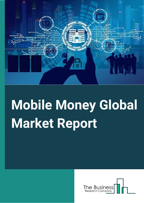 Mobile Money Global Market Report 2023 – By Transaction Type (Person to Person, Person to Business, Business to Person, Business to Business), By Payment (Remote Payments, Proximity Payments), By Application (Bill Payments, Money transfers, Recharge and Top up, Ticket Payment, Other Applications) – Market Size, Trends, And Global Forecast 2023-2032