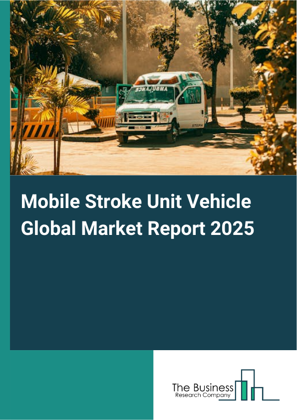 Global Mobile Stroke Unit Vehicle Market Report 2025