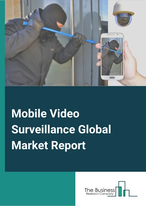 Mobile Video Surveillance Global Market Report 2023