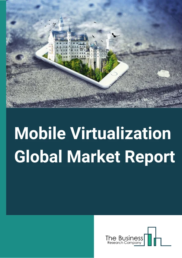Mobile Virtualization Global Market Report 2025 – By Technology (Hypervisor, Application Containers, Mobile Device Management, Other Technologies), By Organization Size (Large Enterprises, Small and Medium Enterprises), By Application (Enterprise, Consumer), By End Users (Retail, Media and entertainment, Energy and utility, BFSI, IT and Telecom, Other End Users) – Market Size, Trends, And Global Forecast 2025-2034