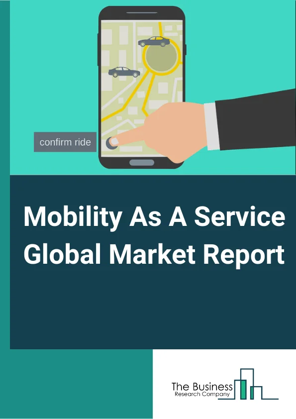 Mobility As A Service Global Market Report 2023 