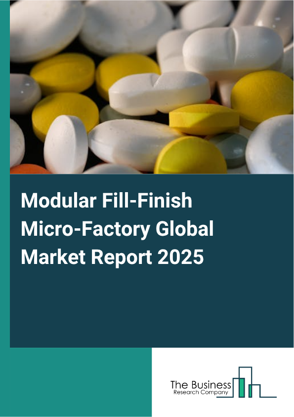 Modular Fill-Finish Micro-Factory Market Global Report 2026 Market Report Infographic Image
