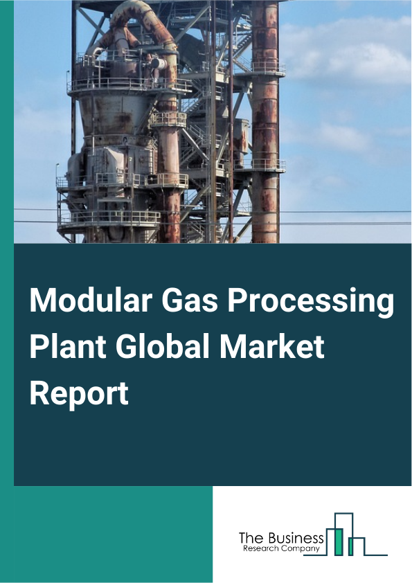 Global Modular Gas Processing Plant Market Report 2025