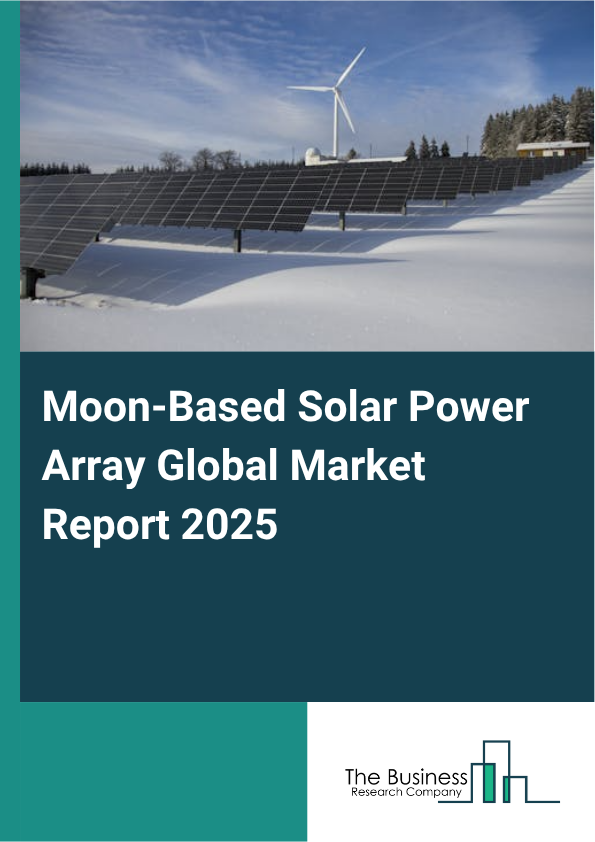 Global Moon-Based Solar Power Array Market Report 2025
