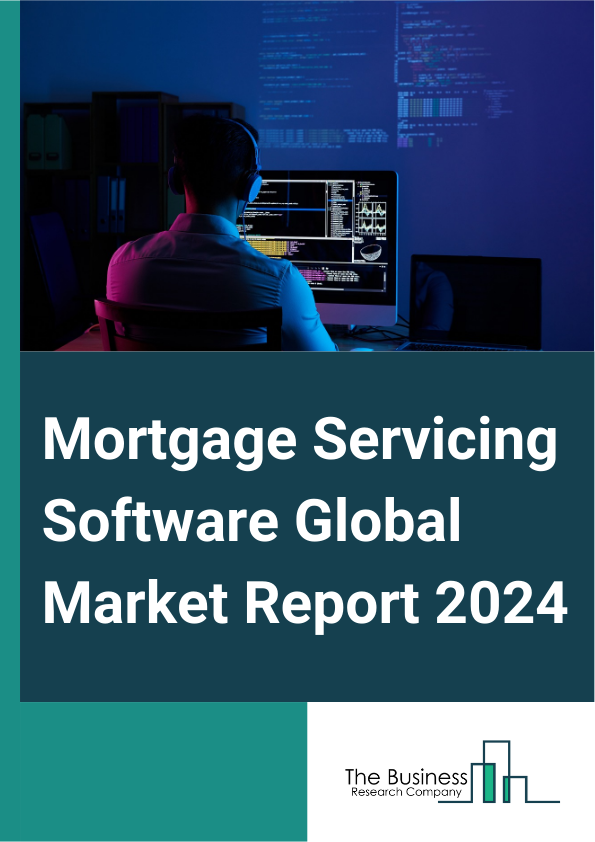 Mortgage Servicing Software Global Market Report 2025 – By Product (Cloud-based, On Premise), By Application (Banking And Financial Institutions, Real Estate Companies, Other Applications), By End-user (Large Enterprises...