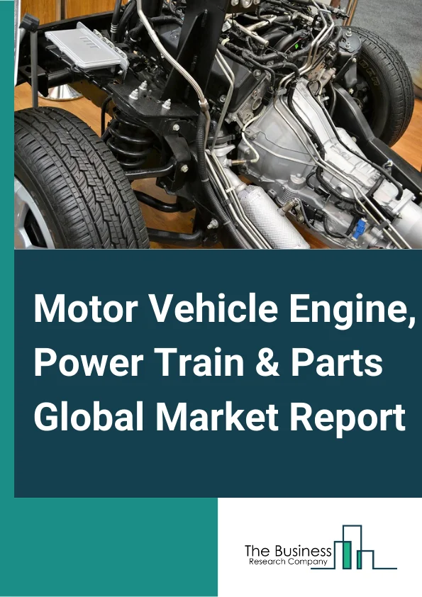 Motor Vehicle Engine, Power Train & Parts Global Market Report 2025 – By Type (Vehicle Engine And Engine Parts, Power Train And Power Train Parts), By Application (Passenger Vehicle, Commercial Vehicle), By End Use (OEM, Aftermarket) – Market Size, Trends, And Global Forecast 2025-2034