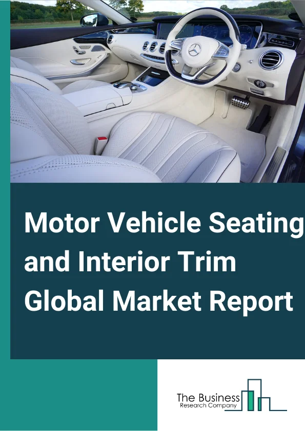 Motor Vehicle Seating and Interior Trim Global Market Report 2023 – By Type (Motor Vehicle Seating, Motor Vehicle Interior Trim), By Trim Material (Genuine Leather, Synthetic Leather, Fabrics, Polyurathane Foam), By Vehicle (Passenger Vehicle, Commercial Vehicle) – Market Size, Trends, And Global Forecast 2023-2032