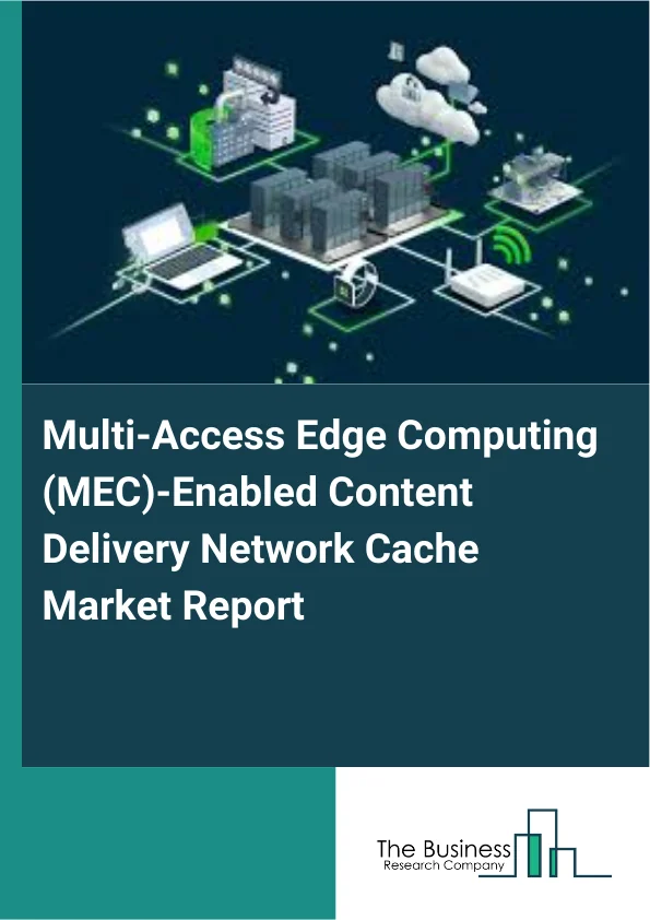 Multi-Access Edge Computing (MEC)-Enabled Content Delivery Network Cache Market Report Infographic Image