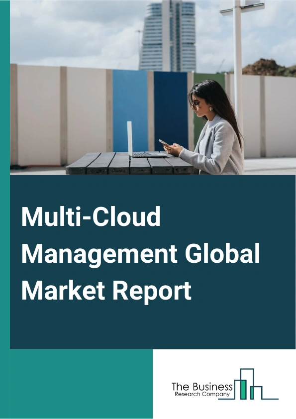 Multi-Cloud Management Global Market Report 2025 – By Solution (Security And Risk Management, Training And Consulting, Reporting And Analytics, Cloud Automation, Managed Services, Other Solutions), By Deployment Model (Public Cloud, Hybrid Cloud, Private Cloud), By Enterprise Size (Small And Medium Enterprise, Large Enterprise), By End-Use (BFSI, IT And Telecom, Consumer Goods and Retail, Manufacturing, Healthcare, Media and Entertainment, Government, Other End-Uses) – Market Size, Trends, And Global Forecast 2025-2034