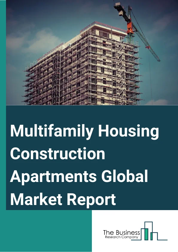 Multifamily Housing Construction (Apartments) Global Market Report 2023
