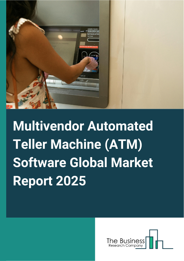 Global Multivendor Automated Teller Machine (ATM) Software Market Report 2025