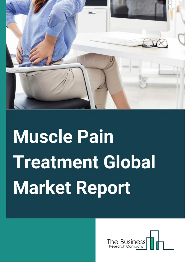 Muscle Pain Treatment Global Market Report 2025 – By Pharmacological Treatment (Analgesics, Muscle Relaxants, Topical Analgesics, Other Pharmacological Treatments), By Non-Pharmacological Treatment (Physical Therapy, Mas...