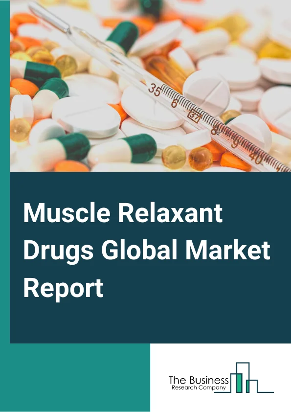 Muscle Relaxant Drugs Global Market Report 2023 