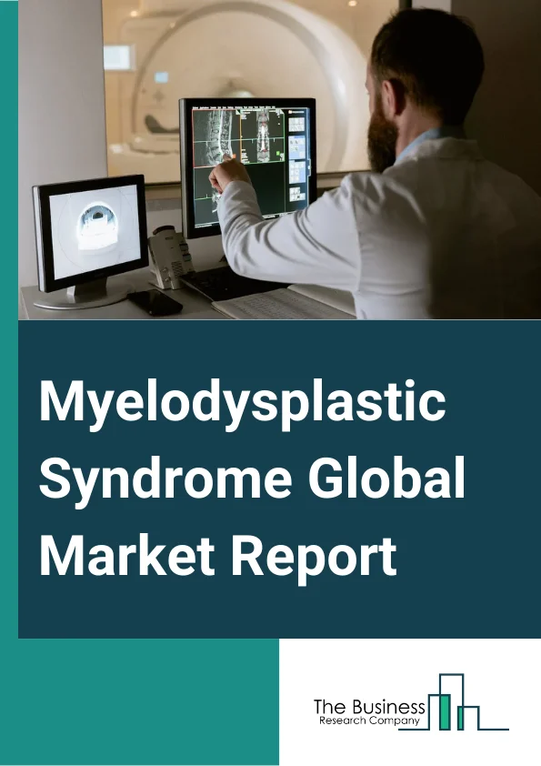 Myelodysplastic Syndrome Global Market Report 2024 