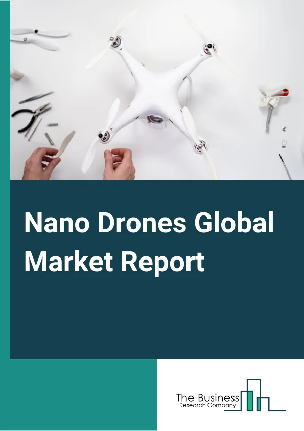 Nano Drones Global Market Report 2024 – By Type (Fixed Wing Nano Drones, Rotor Nano Drones, Flapping Wing Nano Drones, Others), By Payload (Camera, Control Systems, Tracking Systems, Others), By End User (Consumer, Military Or Law Enforcement, Others) – Market Size, Trends, And Global Forecast 2024-2033