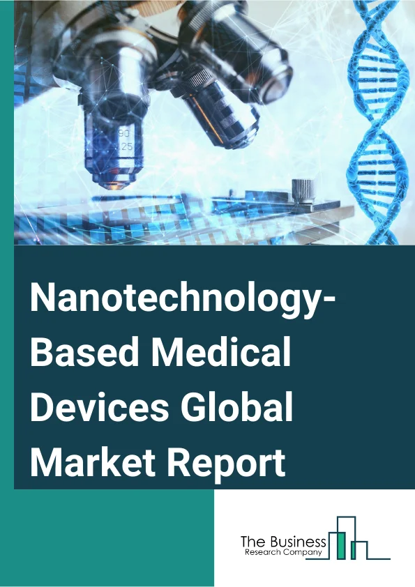 Nanotechnology-Based Medical Devices Global Market Report 2025 – By Product (Active Implantable Devices, Biochips, Implantable Materials, Medical Textiles And Wound Dressings, Other Products), By Application (Therapeutic Applications, Diagnostic Applications, Research Applications), By End-Users (Hospitals, Clinics, Other End-Users) – Market Size, Trends, And Global Forecast 2025-2034