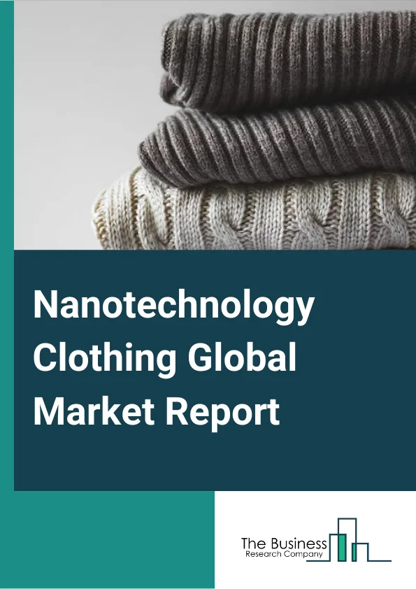 Nanotechnology Clothing Global Market Report 2023 – By Type (Nanocoated Textiles, Nanoporous Textiles, Fabrics Consisting of Nanofiber Webs, Composite Fibres based on Nanostructures), By Application (Healthcare, Packaging, Sports and Leisure, Defense, Home and Household, Environmental protection, Geotextiles, Other Applications), By EndUser Sex (Men, Women, Kids) – Market Size, Trends, And Global Forecast 2023-2032