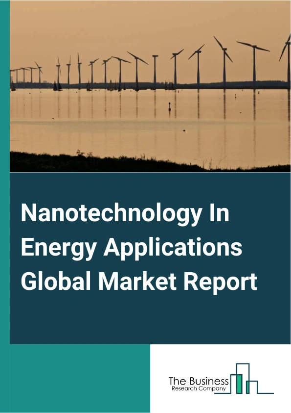Nanotechnology In Energy Applications Global Market Report 2025 – By Material Type (Nano-Structure Monolithic, Solid Nanoparticle, Nanosensor, Nanothin Film, Other Material Types), By Application (Petroleum Refining, Fuel Cell, Energy Storage Device, Solar Photovoltaics, Other Applications), By Industry Vertical (Manufacturing, Electrical, Transport, Other Industry Verticals) – Market Size, Trends, And Global Forecast 2025-2034
