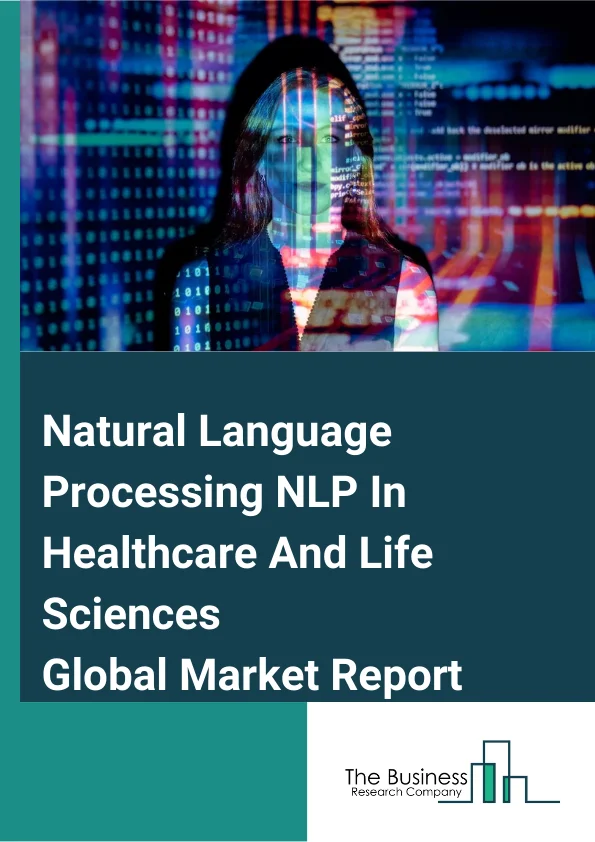Natural Language Processing (NLP) In Healthcare And Life Sciences Global Market Report 2025 – By NLP Type (Rule-Based NLP, Statistical NLP, Hybrid NLP), By Component (Solutions, Services,), By Organization Size (Large Enterprises, Small And Midsize Enterprises (SMEs)), By Application (Sentiment Analysis, Drug Discovery, Clinical Trail Matching, Risk And Compliance Management, Dictation And EMR Implication, Automated Registry Reporting, AI Chatbots And Virtual Scribe, Other Applications), By End-User (Public Health And Government Agencies, Medical Devices, Healthcare Insurance, Pharmaceuticals, Other End-Users) – Market Size, Trends, And Global Forecast 2025-2034