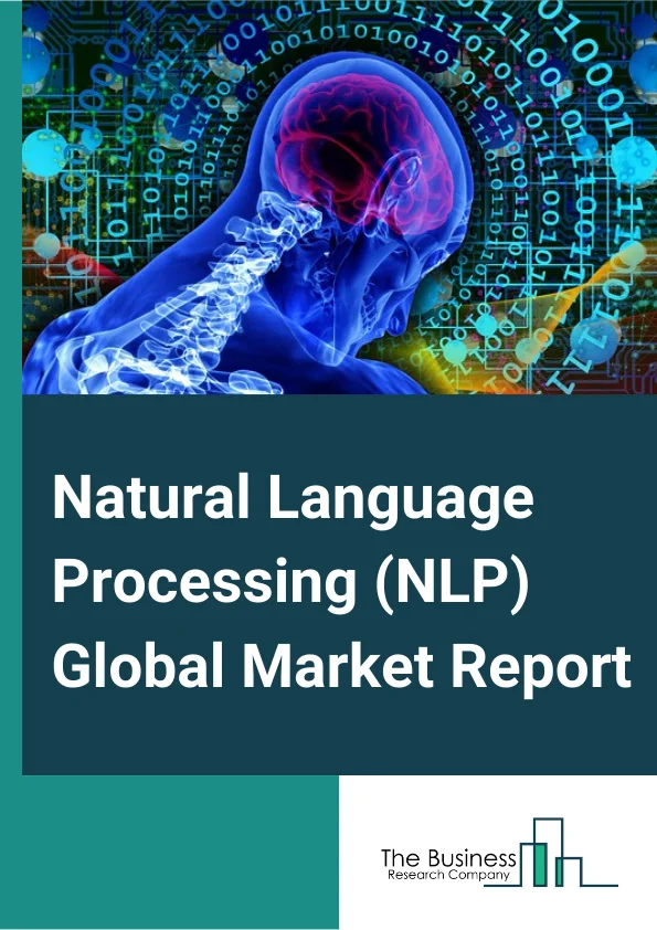 Natural Language Processing Global Market Report 2023 – By Processing Type (Text, Speech Or Voice, Image), By Deployment (On Premise, Cloud), By Component (Statistical, Hybrid), By Application (Automatic Summarization, Sentiment Analysis, Risk And Threat Detection), By End User Industry (Education, BFSI, Healthcare, IT And Telecom, Retail, Manufacturing, Media And Entertainment, Other End User Industries) – Market Size, Trends, And Global Forecast 2023-2032