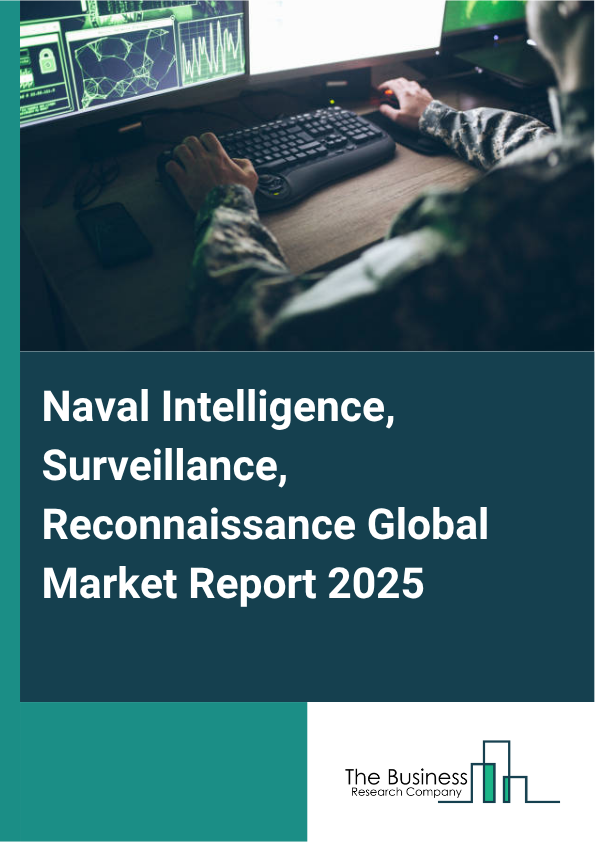 Global Naval Intelligence, Surveillance, Reconnaissance Market Report 2025