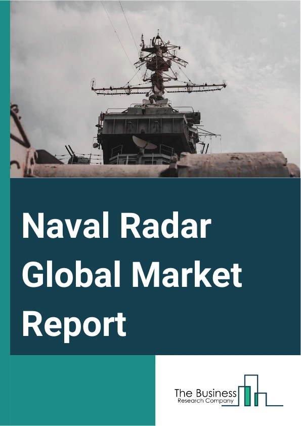 Naval Radar Global Market Report 2025 – By Type (Naval Surveillance Radar, Naval Fire Control Radar, Naval Navigation Radar), By Component (Antennas, Transmitters, Receivers, Power Amplifiers), By Application (Naval Ship...