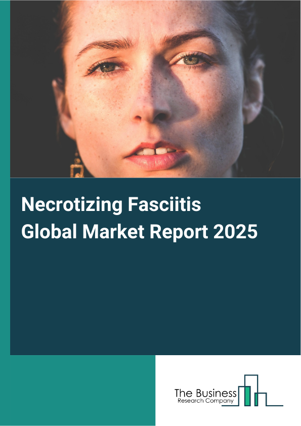 Global Necrotizing Fasciitis Market Report 2025