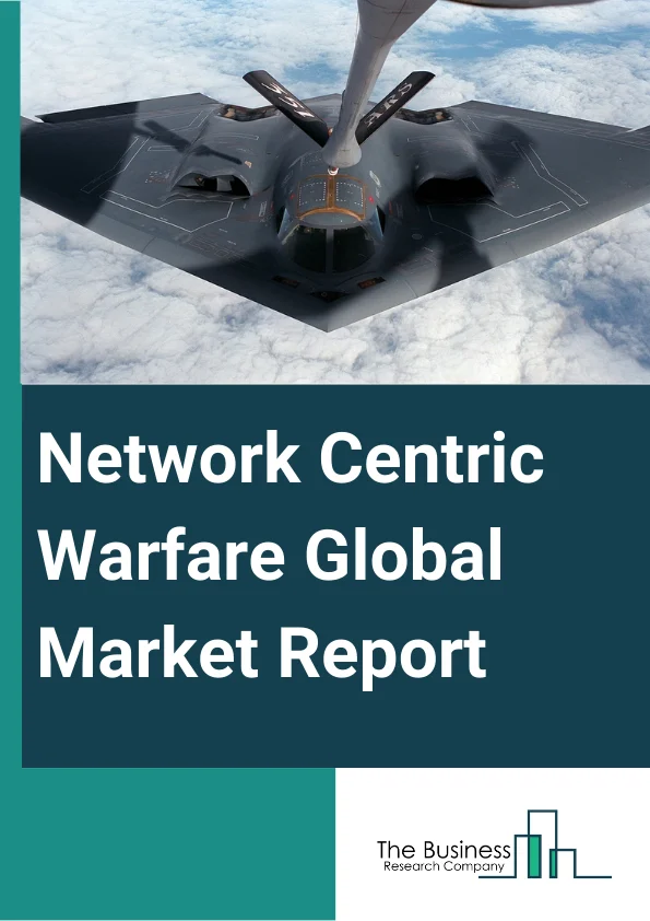 Global Network Centric Warfare Market Report 2024