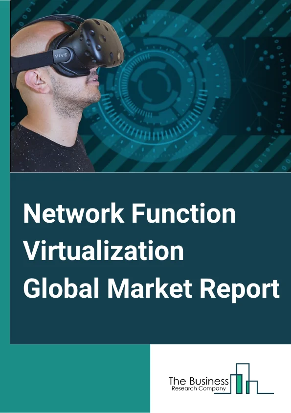 Network Function Virtualization Global Market Report 2025 – By Component (Solutions, Orchestration And Automation, Services), By Infrastructure (Hardware Resources, Virtualized Resources), By Application (Virtual Appliance, Core Network), By End User (Service Providers, Data Centers, Enterprises) – Market Size, Trends, And Global Forecast 2025-2034